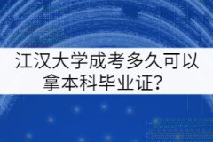 江漢大學(xué)成考多久可以拿本科畢業(yè)證？