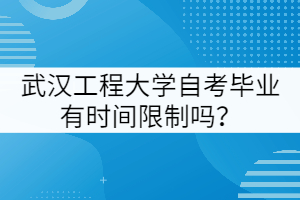 武漢工程大學(xué)自考畢業(yè)有時(shí)間限制嗎？