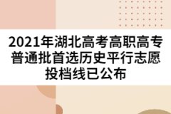 2021年湖北高考高職高專普通批首選歷史平行志愿投檔線已公布