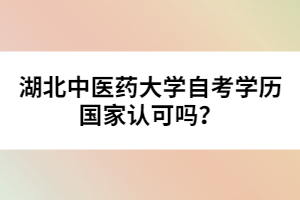 湖北中醫(yī)藥大學自考學歷國家認可嗎？