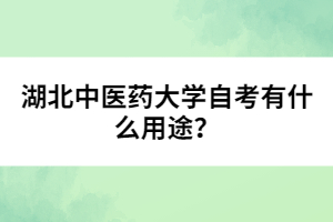 湖北中醫(yī)藥大學(xué)自考有什么用途？