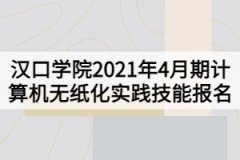 漢口學院2021年4月期計算機無紙化實踐技能報名的通知