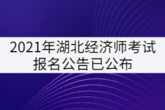 2021年湖北經(jīng)濟(jì)師考試報名公告已公布