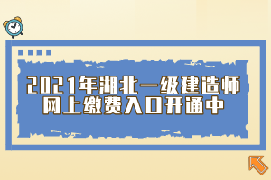 2021年湖北一級(jí)建造師網(wǎng)上繳費(fèi)入口開(kāi)通中