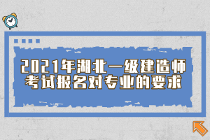 2021年湖北一級建造師考試報名對專業(yè)的要求