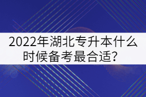 2022年湖北專升本什么時(shí)候備考最合適？