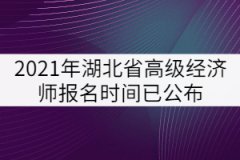 2021年湖北省高級經(jīng)濟師報名時間已公布