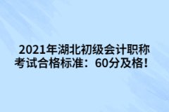 2021年湖北初級(jí)會(huì)計(jì)職稱(chēng)考試合格標(biāo)準(zhǔn)：60分及格！