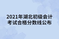 2021年湖北初級(jí)會(huì)計(jì)考試合格分?jǐn)?shù)線(xiàn)公布