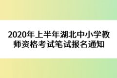 2020年上半年湖北中小學(xué)教師資格考試筆試報名通知