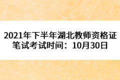 2021年下半年湖北教師資格證筆試考試時(shí)間：10月30日