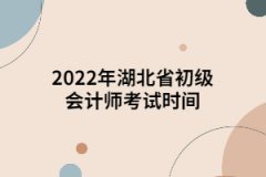 2022年湖北省初級(jí)會(huì)計(jì)師考試時(shí)間