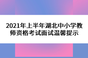 2021年上半年湖北中小學(xué)教師資格考試面試溫馨提示