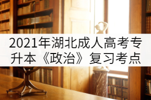 2021年湖北成人高考專(zhuān)升本《政治》復(fù)習(xí)考點(diǎn)（四）