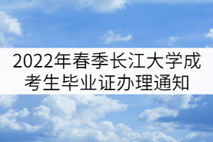 2022年春季長江大學(xué)成考畢業(yè)生畢業(yè)證辦理通知