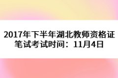 2017年下半年湖北教師資格證筆試考試時(shí)間：11月4日