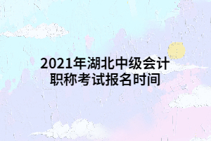 2021年湖北中級會計職稱考試報名時間