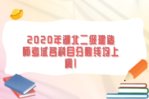 2020年湖北二級(jí)建造師考試各科目分?jǐn)?shù)線均上調(diào)！