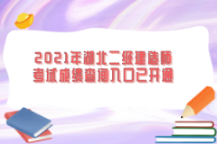 2021年湖北二級建造師考試成績查詢?nèi)肟谝验_通