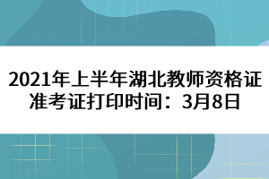 2021年上半年湖北教師資格證準(zhǔn)考證打印時(shí)間：3月8日