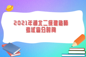 2021年湖北二級(jí)建造師考試查分時(shí)間