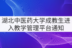 湖北中醫(yī)藥大學關于成教生進入教學管理平臺的通知