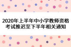 2020年上半年中小學(xué)教師資格考試推遲至下半年相關(guān)通知