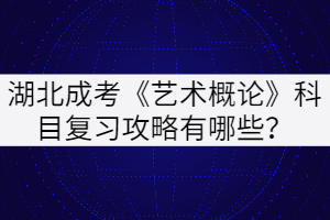 湖北成考《藝術(shù)概論》科目復(fù)習(xí)攻略有哪些？