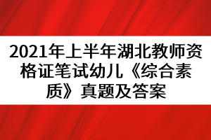 2021年上半年湖北教師資格證筆試幼兒《綜合素質》真題及答案