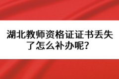 湖北教師資格證證書(shū)丟失了怎么補(bǔ)辦呢？