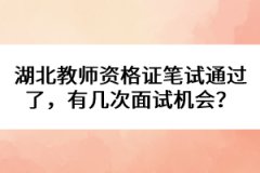 湖北教師資格證筆試通過(guò)了，有幾次面試機(jī)會(huì)？