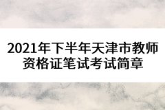 2021年下半年天津市教師資格證筆試考試簡章