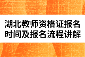 湖北教師資格證報名時間及報名流程講解