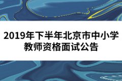 2019年下半年北京市中小學(xué)教師資格面試公告