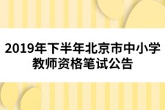 2019年下半年北京市中小學(xué)教師資格筆試公告