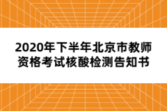 2020年下半年北京市教師資格考試核酸檢測告知書