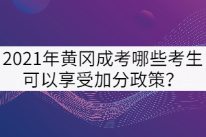 2021年黃岡成考哪些考生可以享受加分政策？