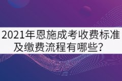 2021年恩施成考收費(fèi)標(biāo)準(zhǔn)及繳費(fèi)流程有哪些？