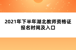 ?2021年下半年湖北教師資格證報名時間及入口