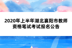 2020年上半年湖北襄陽(yáng)市教師資格筆試考試報(bào)名公告