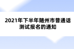 2021年下半年隨州市普通話測試報(bào)名的通知