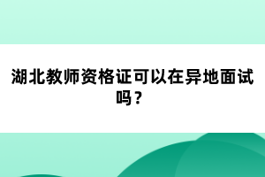 湖北教師資格證可以在異地面試嗎？