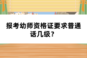 報(bào)考幼師資格證要求普通話幾級(jí)？