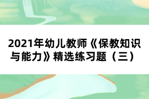 2021年幼兒教師《保教知識與能力》精選練習(xí)題（三）