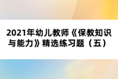 2021年幼兒教師《保教知識與能力》精選練習題（五）