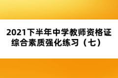 2021下半年中學教師資格證綜合素質強化練習（七） 