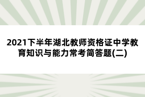 2021下半年湖北教師資格證中學(xué)教育知識(shí)與能力常考簡(jiǎn)答題(二)