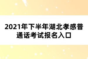 2021年下半年湖北孝感普通話考試報(bào)名入口