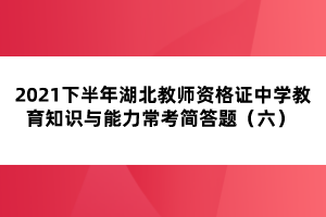 2021下半年湖北教師資格證中學(xué)教育知識(shí)與能力?？己喆痤}（六） 