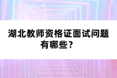 湖北教師資格證面試問題有哪些？